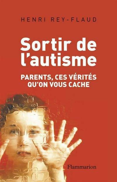 Livrenpoche : Sortir de l'autisme : Parents ces vérites qu'on vous cache - Henri Rey- Flaud - Livre