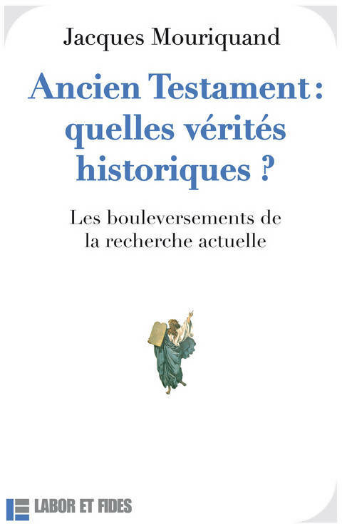 Livrenpoche : Ancien testament : Quelles vérités historiques ? : les bouleversements de la recherche actuelle - Jacques Mouriquand - Livre