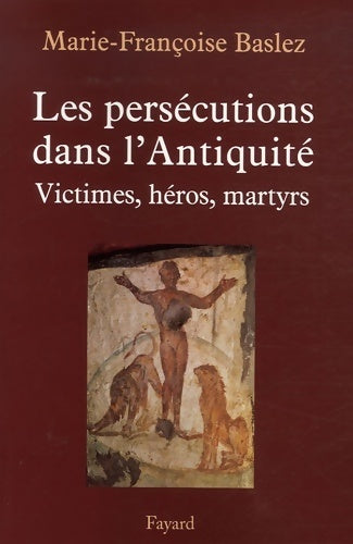 Livrenpoche : Les persécutions dans l'antiquité : Victimes héros martyres - Marie-Françoise Baslez - Livre