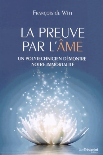 Livrenpoche : La preuve par l'âme : Un polytechnicien démontre notre immortalité - François De Witt - Livre