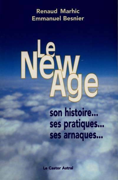 Le new age - son histoire ses pratiques ses arnaques - Renaud Marhic - Livre