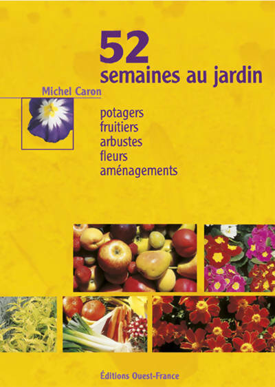 Livrenpoche : 52 semaines au jardin : Potagers fruitiers arbustes fleurs aménagements - Michel Caron - Livre