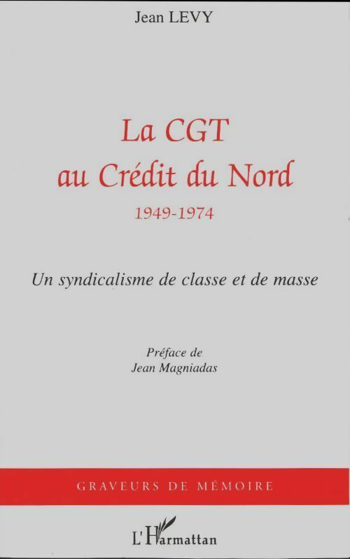 Livrenpoche : La CGT au crédit du nord 1949-1974 . Un syndicalisme de classe et de masse - Jean Levy - Livre