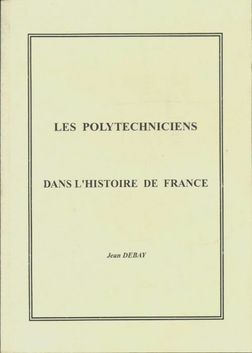 Livrenpoche : Les polytechniciens dans l'histoire de France - Jean Debay - Livre