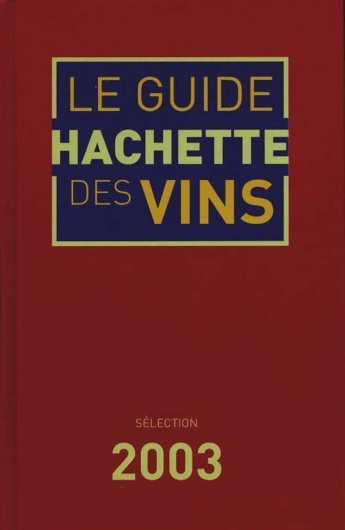 Le guide Hachette des vins de France 2003 - Collectif -  Hachette GF - Livre