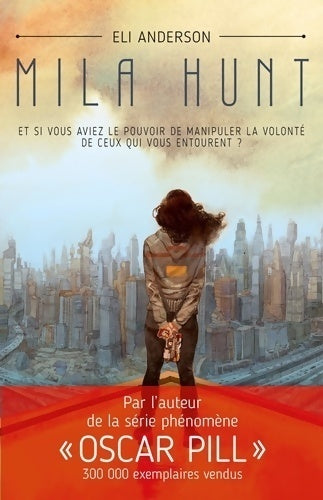 Mila hunt : Et si vous aviez le pouvoir de manipuler la volonté de ceux qui vous entourent ? - Eli Anderson - Livre