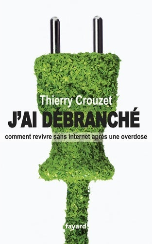 Livrenpoche : J'ai débranché : Comment revivre sans internet après une overdose - Thierry Crouzet - Livre