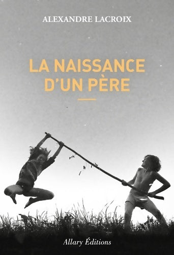 Livrenpoche : La naissance d'un père - Alexandre Lacroix - Livre