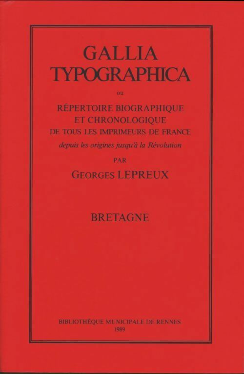 Livrenpoche : Gallia typographica ou répertoire biographique et chronologique de tous les imprimeurs de France Bretagne - Georges Lepreux - Livre