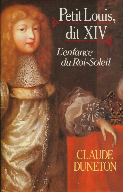 Livrenpoche : Petit Louis, dit XIV: L'enfance du Roi-Soleil - Claude Duneton - Livre
