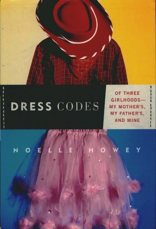 Livrenpoche : Dress codes. Of three girlhoods-- my mother's my father's and mine - Noelle Howey - Livre