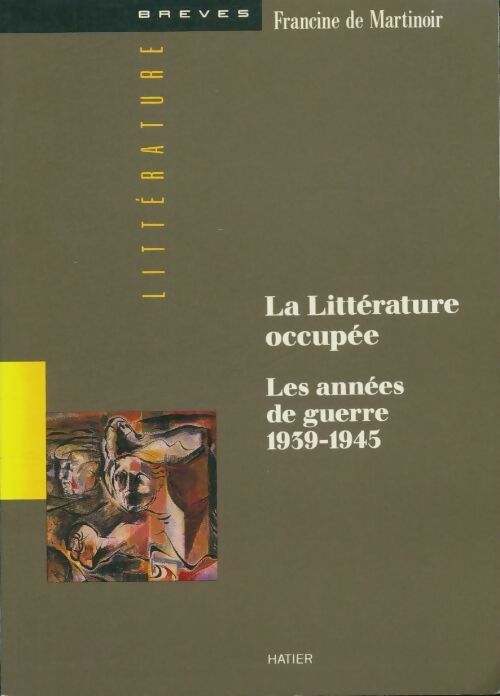 Livrenpoche : La littérature occupée : Les années de guerre 1939-1945 - Francine De Martinoir - Livre