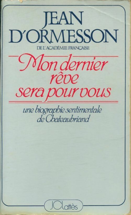 Livrenpoche : Mon dernier rêve sera pour vous : Une biographie sentimentale de Chateaubriand - Jean D'Ormesson - Livre