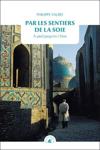 Par les sentiers de la soie. À pied jusqu'en Chine - Philippe Valéry - Livre