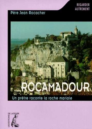 Rocamadour. Un prêtre raconte la roche mariale - Jean Rocacher -  Regarder autrement - Livre