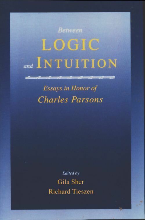 Livrenpoche : Between logic and intuition. Essays in honor of Charles parsons - Gila Sher - Livre