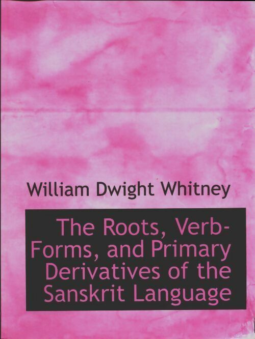 Livrenpoche : The roots verb-forms and primary derivatives of the sanskrit language - William Dwight Whitney - Livre