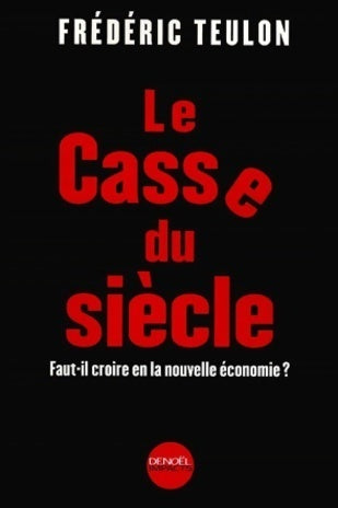 Livrenpoche : Le casse du siècle. Faut-il croire en la nouvelle économie ? - Frédéric Teulon - Livre