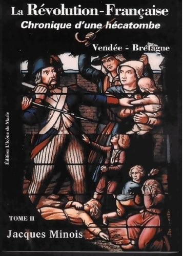 La révolution française. Chronique d'une hécatombe Tome II : Vendée-Bretagne (1789-1799) - Jacques Minois -  Icone de Marie GF - Livre