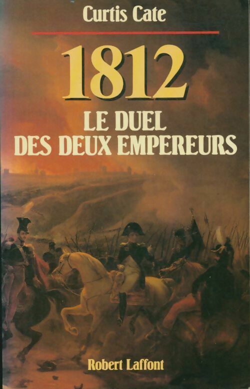 Livrenpoche : La campagne de Russie. 1812 : Le duel des deux empereurs - Curtis Cate - Livre