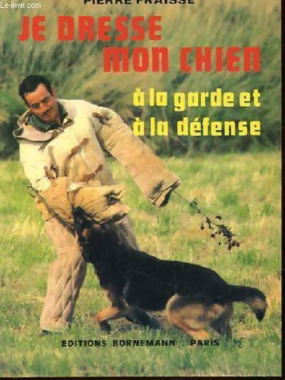 Livrenpoche : Je dresse mon chien à la garde et à la défense - Pierre Fraisse - Livre