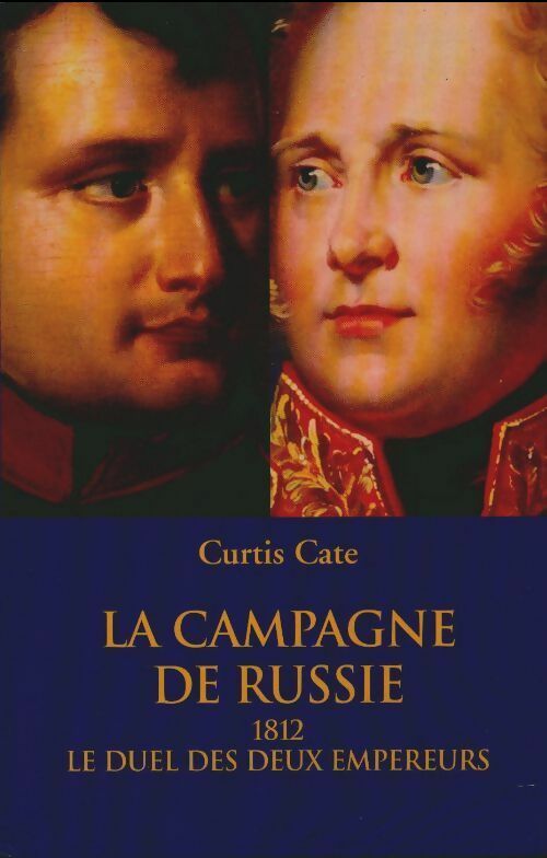 La campagne de Russie. 1812 : Le duel des deux empereurs - Curtis Cate - Livre