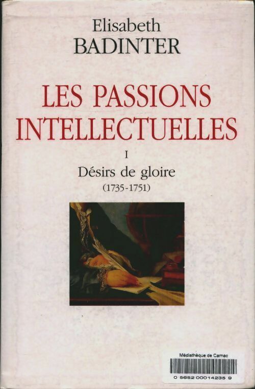 Les passions intellectuelles Tome I : Désir de gloire (1735 - 1751) - Elisabeth Badinter - Livre