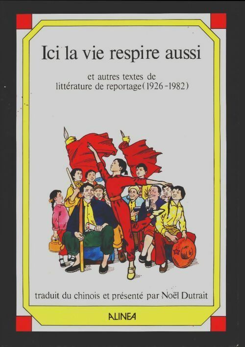Livrenpoche : Ici la vie respire aussi. Littérature de reportage 1926-1982 - Noël Dutrait - Livre
