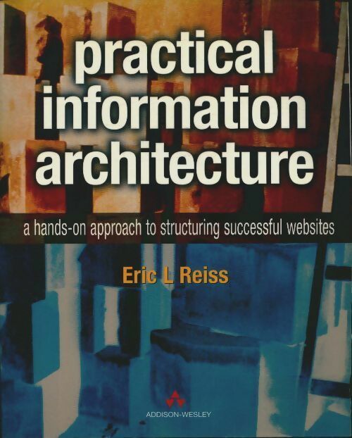 Livrenpoche : Practical information architecture. A hands-on approach to structuring successful websites - Eric L. Reiss - Livre