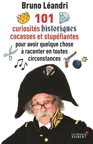101 curiosités historiques cocasses et stupéfiantes pour avoir quelque chose à raconter en toutes circonstances - Bruno Léandri - Livre