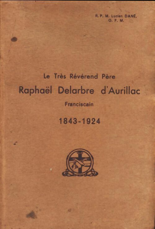 Livrenpoche : Le très révérend père Raphaël Delarbre d'Aurillac franciscain 1843-1924 - Marie-Lucien Dané - Livre