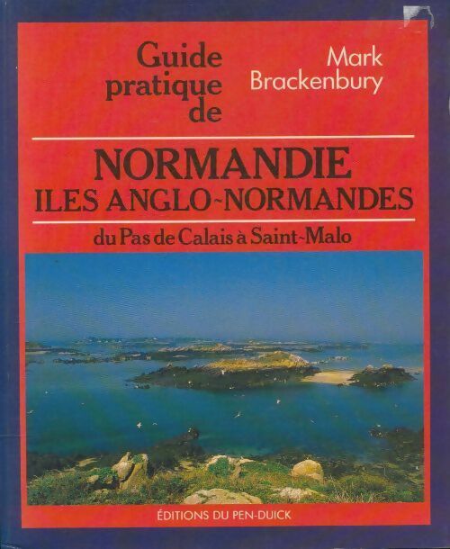 Guide pratique de la Normandie: îles anglo-normandes, du Pas de Calais à Saint-Malo - Mark Brackenbury - Livre
