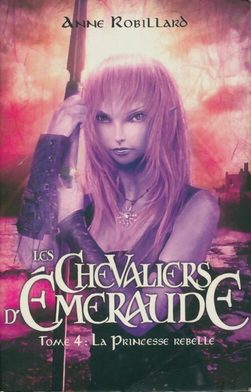 Livrenpoche : Les chevaliers d'émeraude Tome 4 : La princesse rebelle - Anne Robillard - Livre