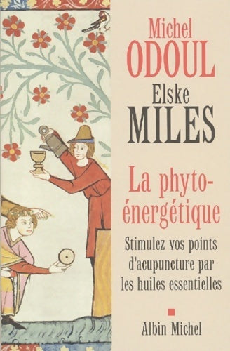 La phyto-énergétique. Stimulez vos points d'acupuncture par les huiles essentielles - Michel Odoul -  Albin Michel GF - Livre