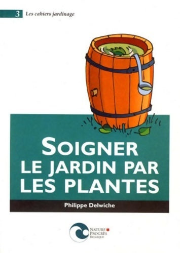 Soigner le jardin par les plantes - Philippe Delwiche - Livre