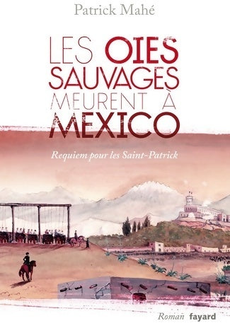Livrenpoche : Les oies sauvages meurent à Mexico - Patrick Mahe O'Chinal - Livre