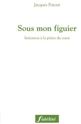 Livrenpoche : Sous mon figuier. Initiation à la prière du coeur - Jacques Patout - Livre
