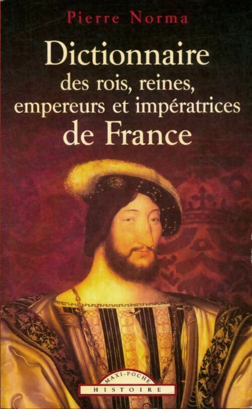 Livrenpoche : Dictionnaire des rois, reines, empereurs et impératrices de France - Pierre Norma - Livre