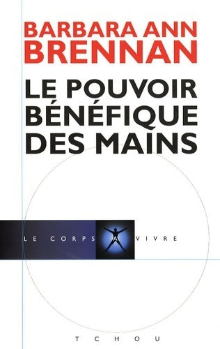 Livrenpoche : Le pouvoir bénéfique des mains - le corps à vivre - Barbara-ann Brennan - Livre