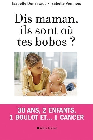 Livrenpoche : Dis maman ils sont où tes bobos ? : 30 ans 2 enfants 1 boulot et... 1 cancer - Isabelle Denervaud - Livre