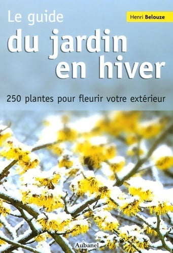 Le guide du jardin en hiver : 250 plantes pour fleurir votre extérieur - Henri Belouze - Livre