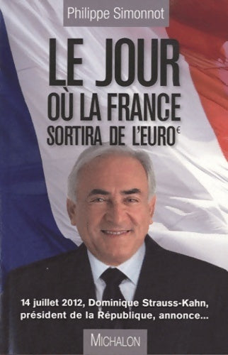 Livrenpoche : Le jour où la France sortira de l'euro : 14 juillet 2012 Dominique strauss-kahn président de la république annonce - Collectif - Livre