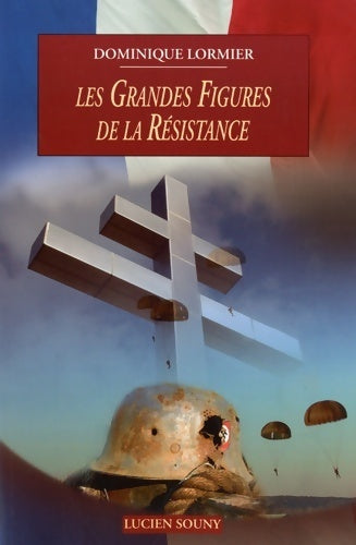 Les grandes figures de la résistance 1940-1945 : Résistance intérieure forces françaises libres armée d'Afrique - Dominique Lormier - Livre