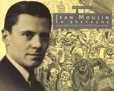 Livrenpoche : Jean moulin en Bretagne : Le sous-préfet artiste de châteaulin et ses amis écrivains et peintres - André Cariou - Livre