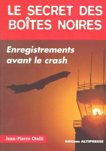 Livrenpoche : Le secret des boîtes noires : Enregistrements avant le crash - Jean-Pierre Otelli - Livre