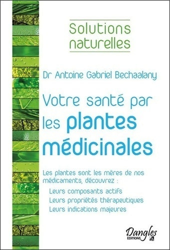 Votre santé par les plantes médicinales - Antoine Gabriel Bechaalany - Livre