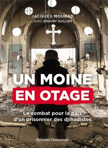Livrenpoche : Un moine en otage. Le combat pour la paix d'un prisonnier des djihadistes - Jacques Mourad - Livre