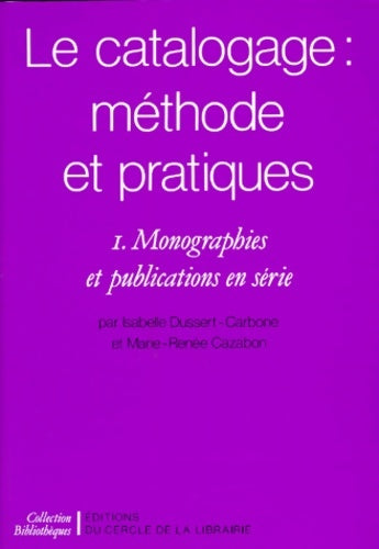 Livrenpoche : Le catalogage : Méthodes et pratiques. Monographies et publications en série Tome I - Isabelle Dussert-Carbone - Livre