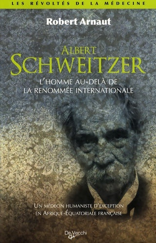 Livrenpoche : Albert schweitzer : L'homme au-delà de la renommée internationale un médecin humaniste d'exception en afrique-equatoriale française - Robert Arnaut - Livre