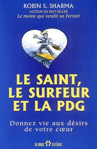 Le saint le surfer et la pdg - donnez vie aux desirs de votre coeur - Robin S. Sharma - Livre